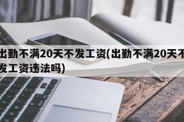 出勤不满20天不发工资(出勤不满20天不发工资违法吗)